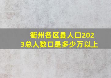 衢州各区县人口2023总人数口是多少万以上