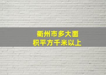 衢州市多大面积平方千米以上