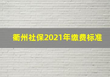 衢州社保2021年缴费标准