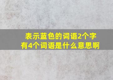 表示蓝色的词语2个字有4个词语是什么意思啊