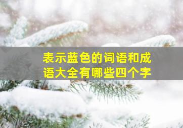 表示蓝色的词语和成语大全有哪些四个字