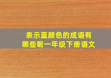 表示蓝颜色的成语有哪些呢一年级下册语文