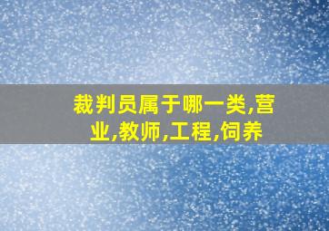 裁判员属于哪一类,营业,教师,工程,饲养