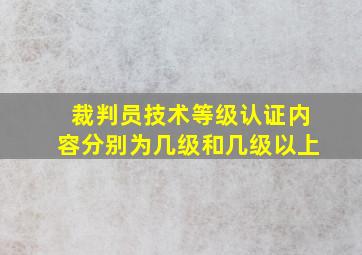 裁判员技术等级认证内容分别为几级和几级以上