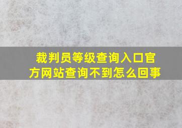 裁判员等级查询入口官方网站查询不到怎么回事