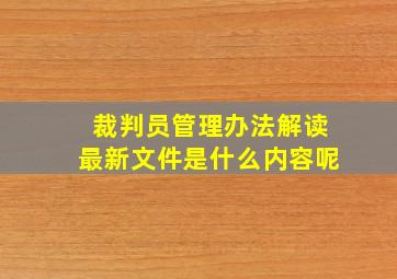 裁判员管理办法解读最新文件是什么内容呢