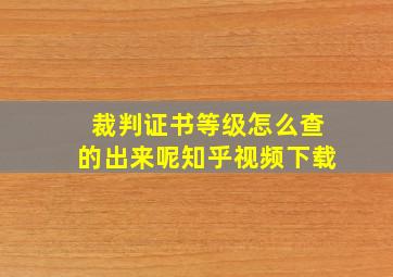 裁判证书等级怎么查的出来呢知乎视频下载