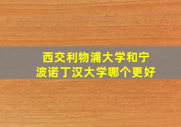 西交利物浦大学和宁波诺丁汉大学哪个更好