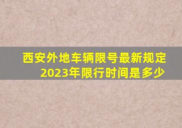 西安外地车辆限号最新规定2023年限行时间是多少