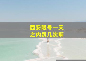 西安限号一天之内罚几次啊