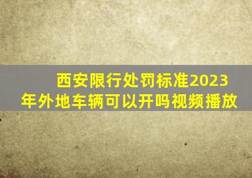 西安限行处罚标准2023年外地车辆可以开吗视频播放