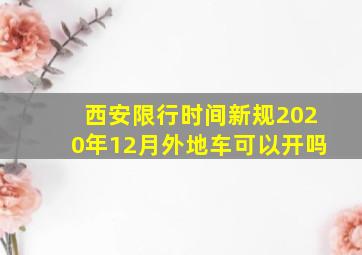 西安限行时间新规2020年12月外地车可以开吗