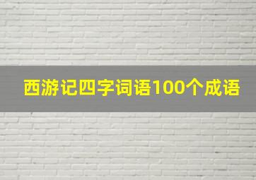 西游记四字词语100个成语