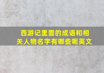 西游记里面的成语和相关人物名字有哪些呢英文