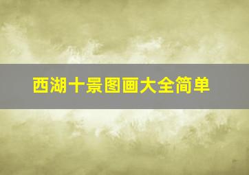 西湖十景图画大全简单