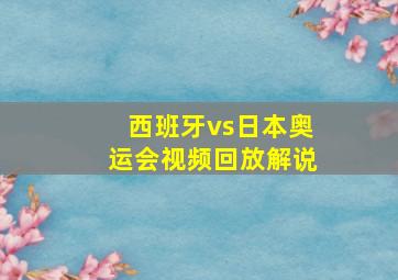 西班牙vs日本奥运会视频回放解说