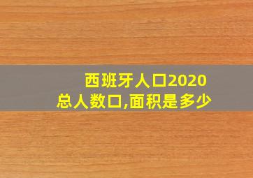 西班牙人口2020总人数口,面积是多少