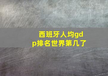 西班牙人均gdp排名世界第几了