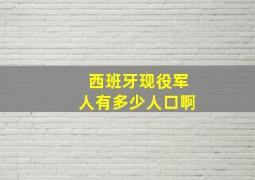 西班牙现役军人有多少人口啊