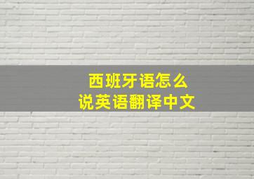 西班牙语怎么说英语翻译中文