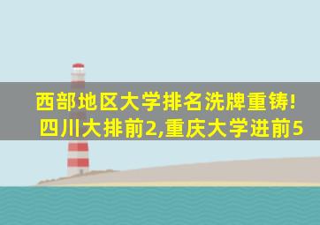 西部地区大学排名洗牌重铸!四川大排前2,重庆大学进前5