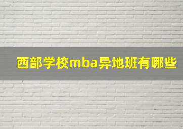 西部学校mba异地班有哪些