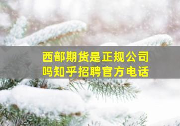 西部期货是正规公司吗知乎招聘官方电话