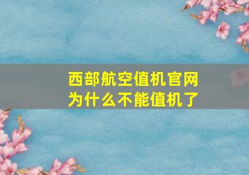 西部航空值机官网为什么不能值机了