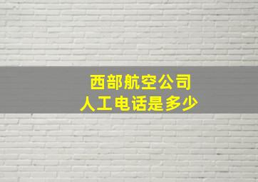 西部航空公司人工电话是多少