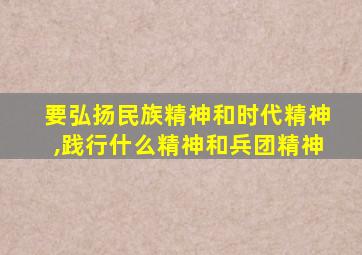 要弘扬民族精神和时代精神,践行什么精神和兵团精神