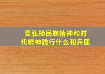 要弘扬民族精神和时代精神践行什么和兵团