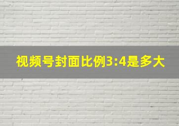 视频号封面比例3:4是多大