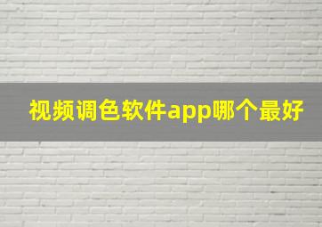 视频调色软件app哪个最好