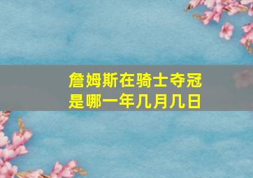 詹姆斯在骑士夺冠是哪一年几月几日