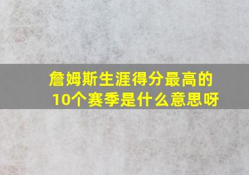 詹姆斯生涯得分最高的10个赛季是什么意思呀