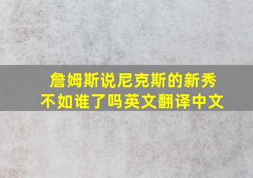 詹姆斯说尼克斯的新秀不如谁了吗英文翻译中文