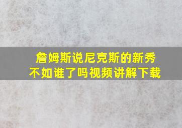 詹姆斯说尼克斯的新秀不如谁了吗视频讲解下载