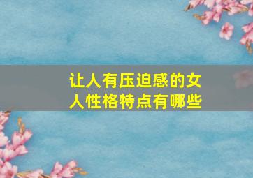 让人有压迫感的女人性格特点有哪些