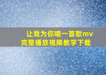 让我为你唱一首歌mv完整播放视频教学下载