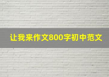 让我来作文800字初中范文