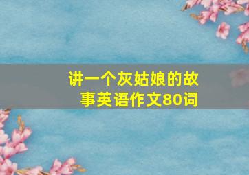 讲一个灰姑娘的故事英语作文80词