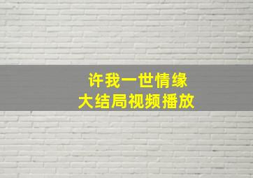 许我一世情缘大结局视频播放