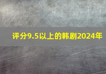 评分9.5以上的韩剧2024年