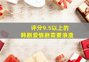 评分9.5以上的韩剧爱情剧需要浪漫