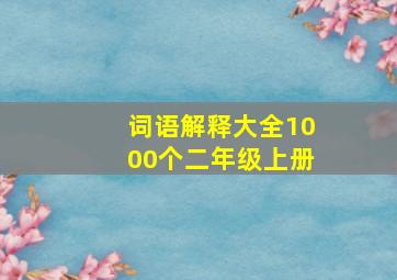 词语解释大全1000个二年级上册