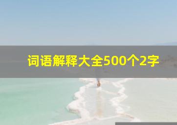 词语解释大全500个2字