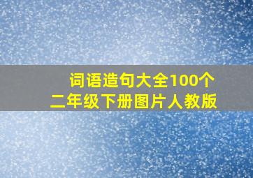 词语造句大全100个二年级下册图片人教版