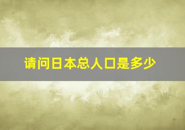 请问日本总人口是多少