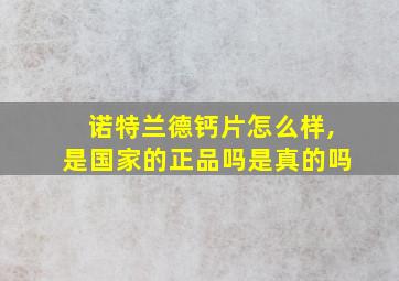 诺特兰德钙片怎么样,是国家的正品吗是真的吗