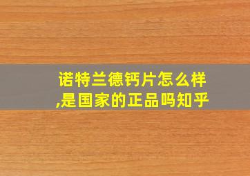 诺特兰德钙片怎么样,是国家的正品吗知乎